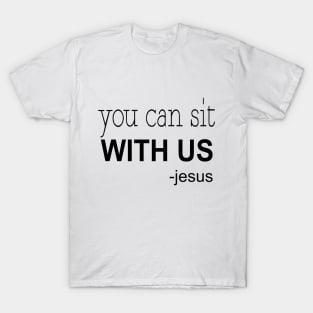 You can sit with us jesus T-Shirt